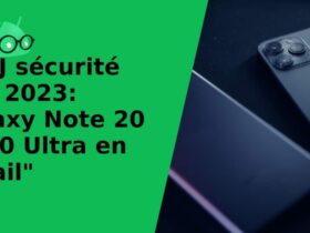 "MàJ sécurité juin 2023: Galaxy Note 20 et 20 Ultra en détail"