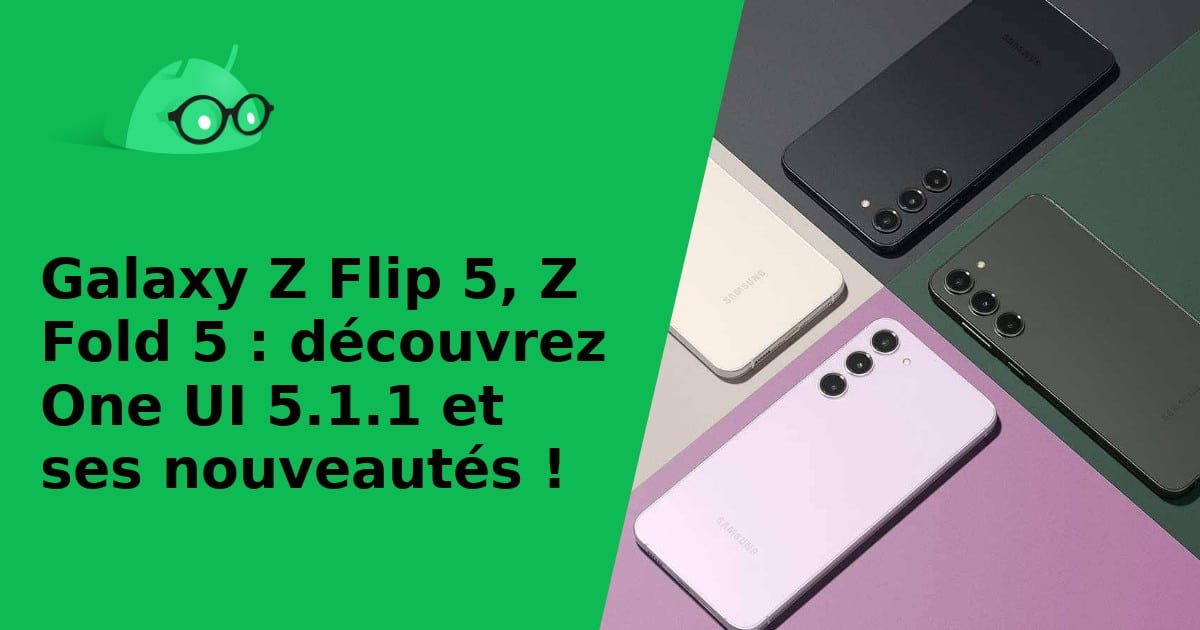 Galaxy Z Flip 5, Z Fold 5 : découvrez One UI 5.1.1 et ses nouveautés !
