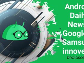 Android Daily News: Google & Samsung innovent!