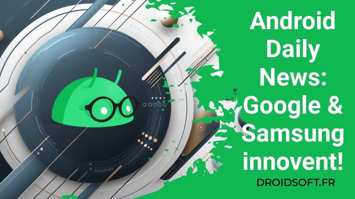 Android Daily News: Google & Samsung innovent!