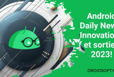 Android Daily News: Innovations et sorties 2023!