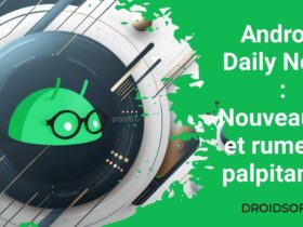 Android Daily News : Nouveautés et rumeurs palpitantes