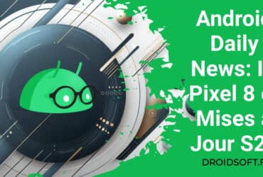 Android Daily News: IA Pixel 8 et Mises à Jour S23