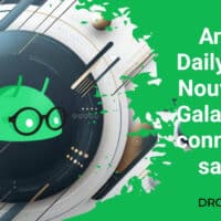 Android Daily News : Nouveautés Galaxy, IA et connectivité satellite