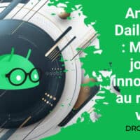 Android Daily News : Mises à jour et innovations au rendez-vous