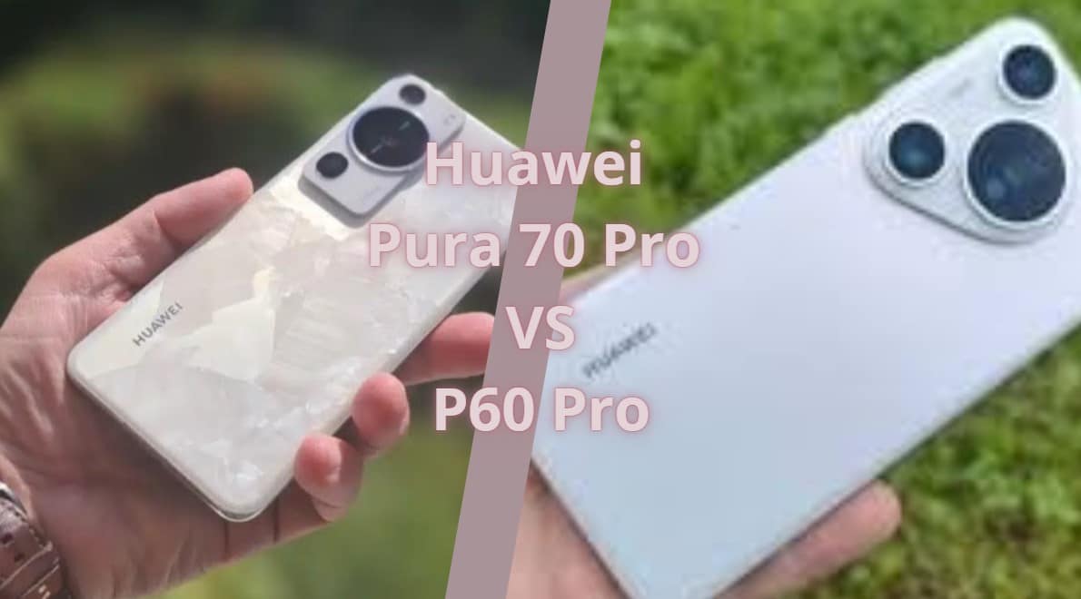 Huawei Pura 70 Pro VS P60 Pro